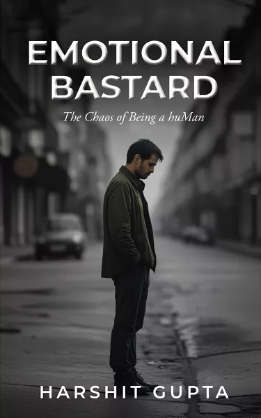 Emotional Bastard: The Chaos of Being a huMan, by Harshit Gupta